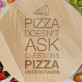 Pizza doesn`t ask - Besisukanti lenta
